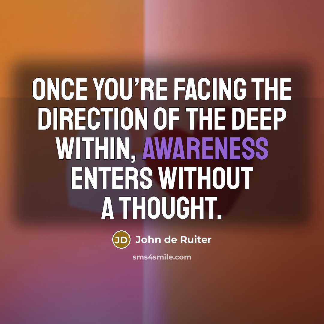 “Once you’re facing the direction of the deep within, awareness…” quote by John de Ruiter
