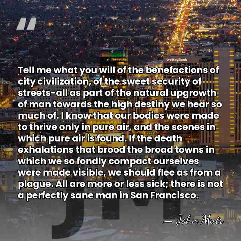 Tell me what you will of the benefactions of city civilization, of&hellip; - John Muir