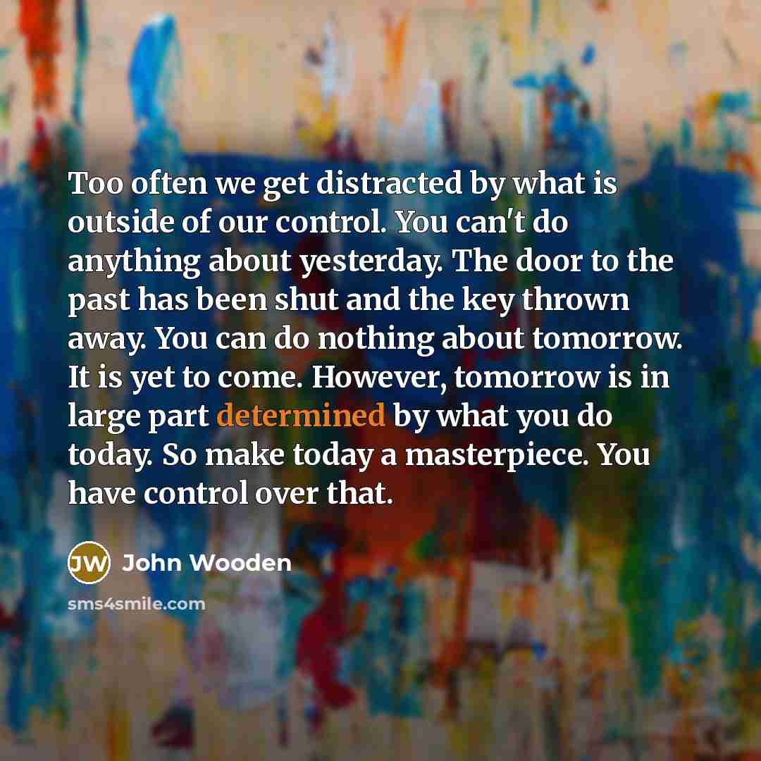 “Too often we get distracted by what is outside of…” quote by John Wooden