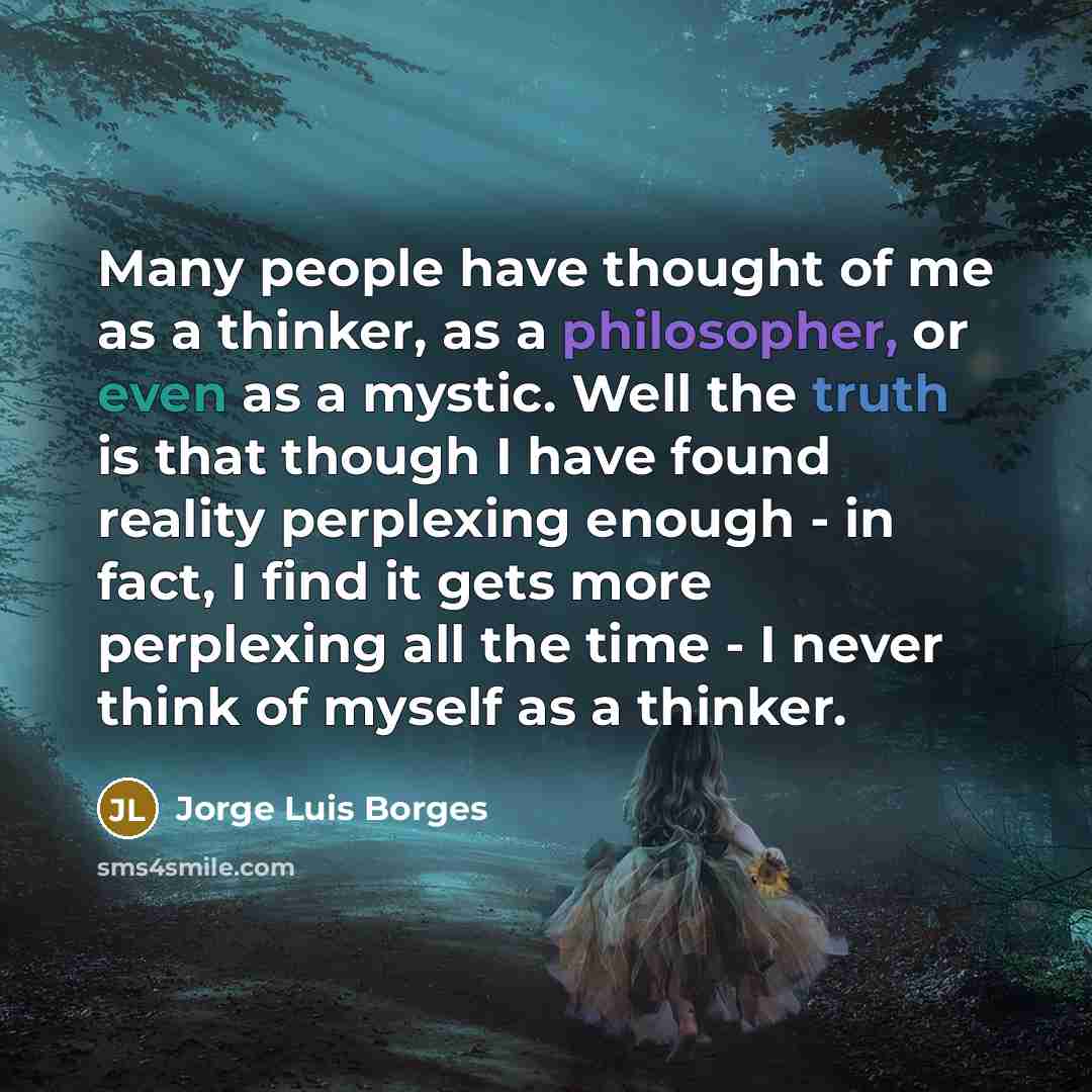 “Many people have thought of me as a thinker, as…” quote by Jorge Luis Borges