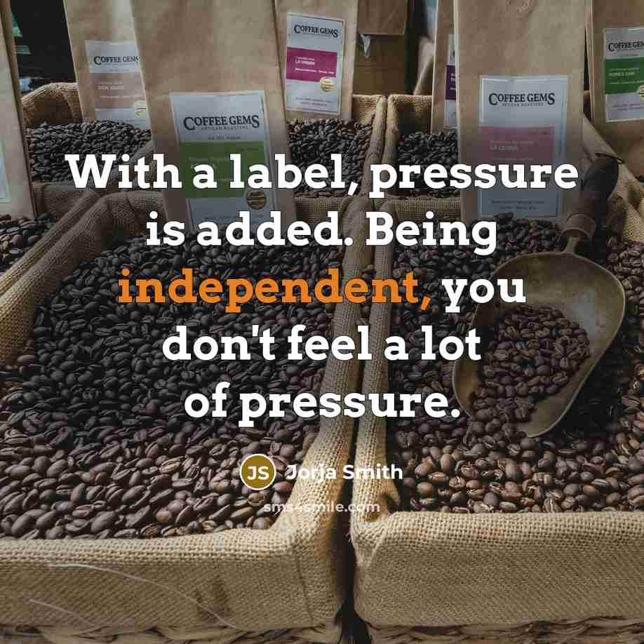 “With a label, pressure is added. Being independent, you don't…” quote by Jorja Smith