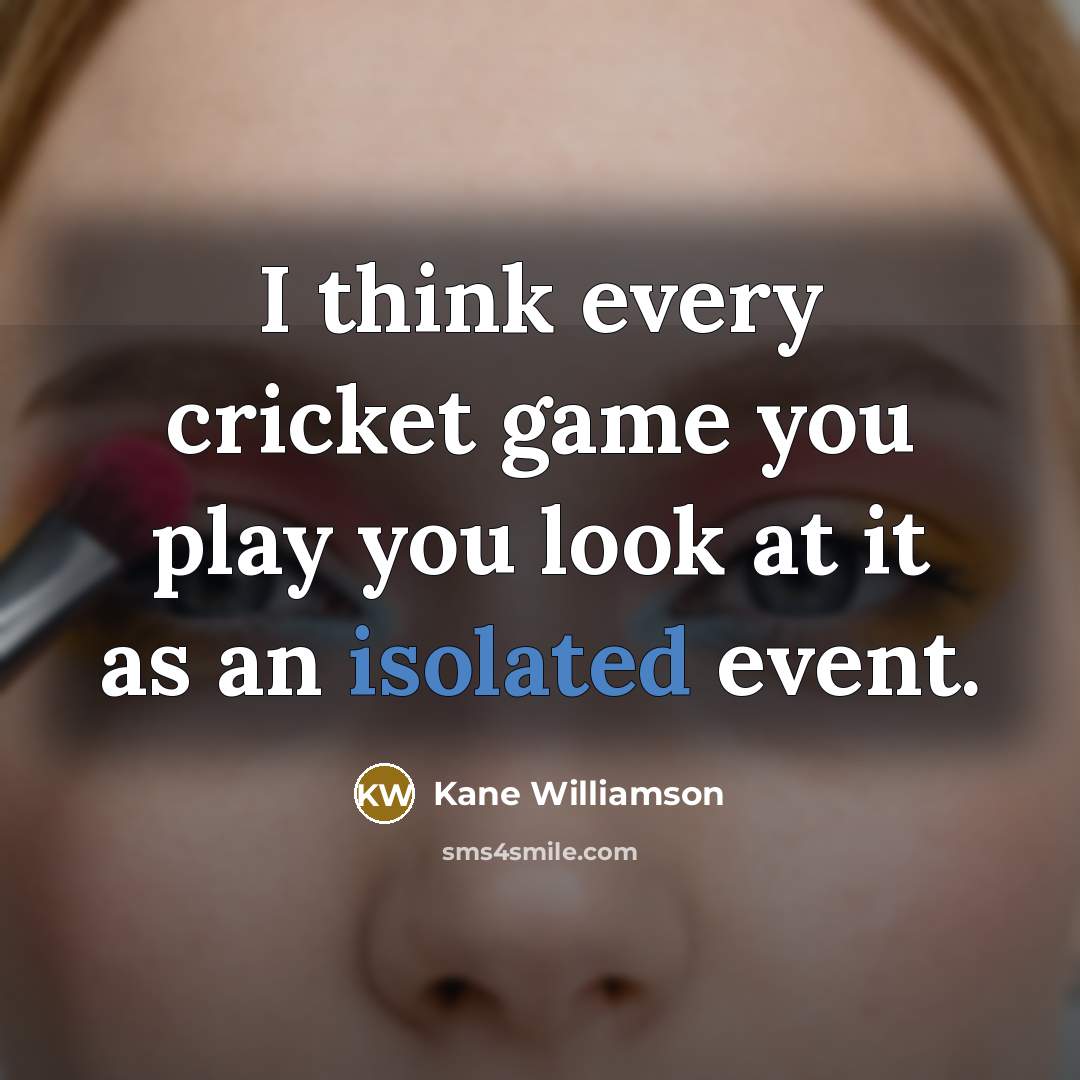 “I think every cricket game you play you look at…” quote by Kane Williamson
