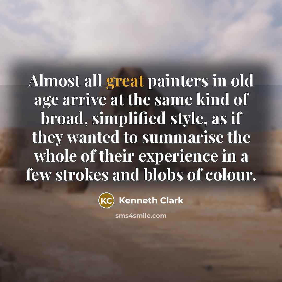 “Almost all great painters in old age arrive at the…” quote by Kenneth Clark