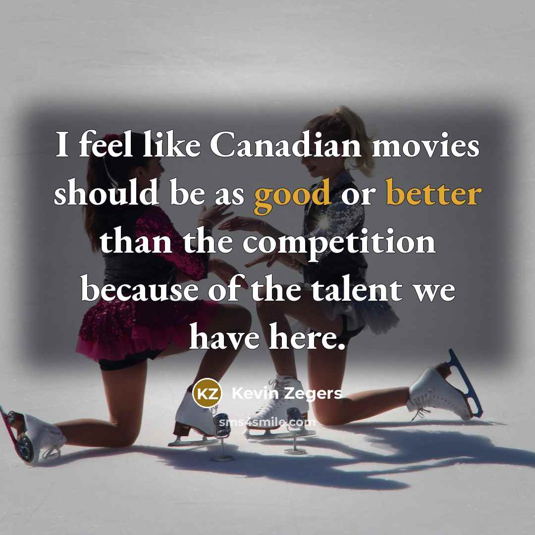 “I feel like Canadian movies should be as good or…” quote by Kevin Zegers