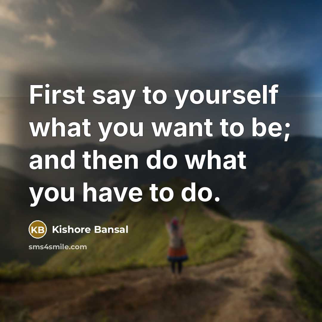 “First say to yourself what you want to be; and…” quote by Kishore Bansal