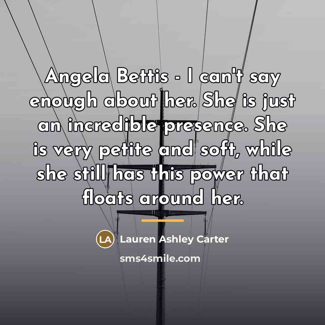“Angela Bettis - I can't say enough about her. She…” quote by Lauren Ashley Carter
