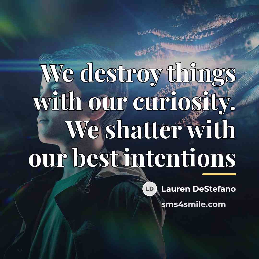 “We destroy things with our curiosity. We shatter with our…” quote by Lauren DeStefano