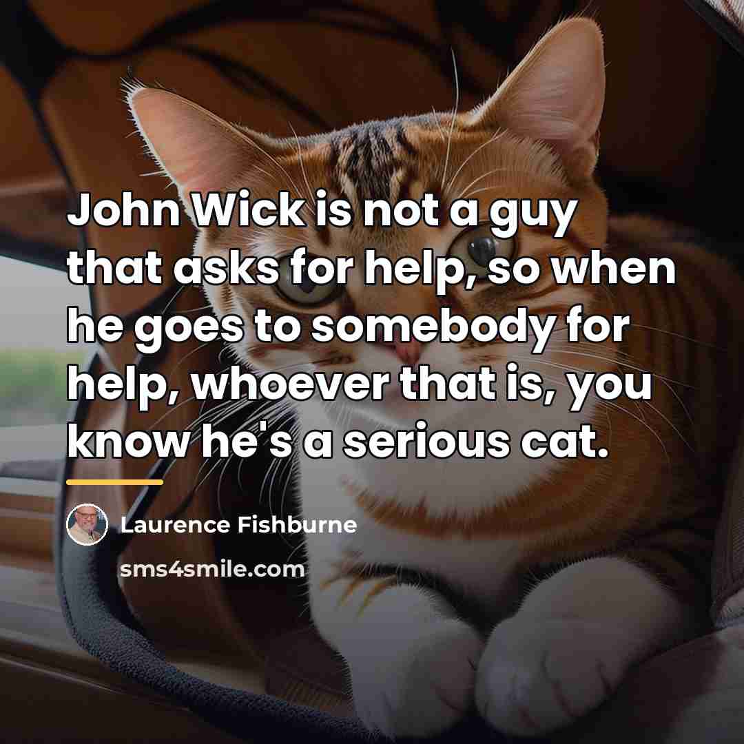 “John Wick is not a guy that asks for help,…” quote by Laurence Fishburne
