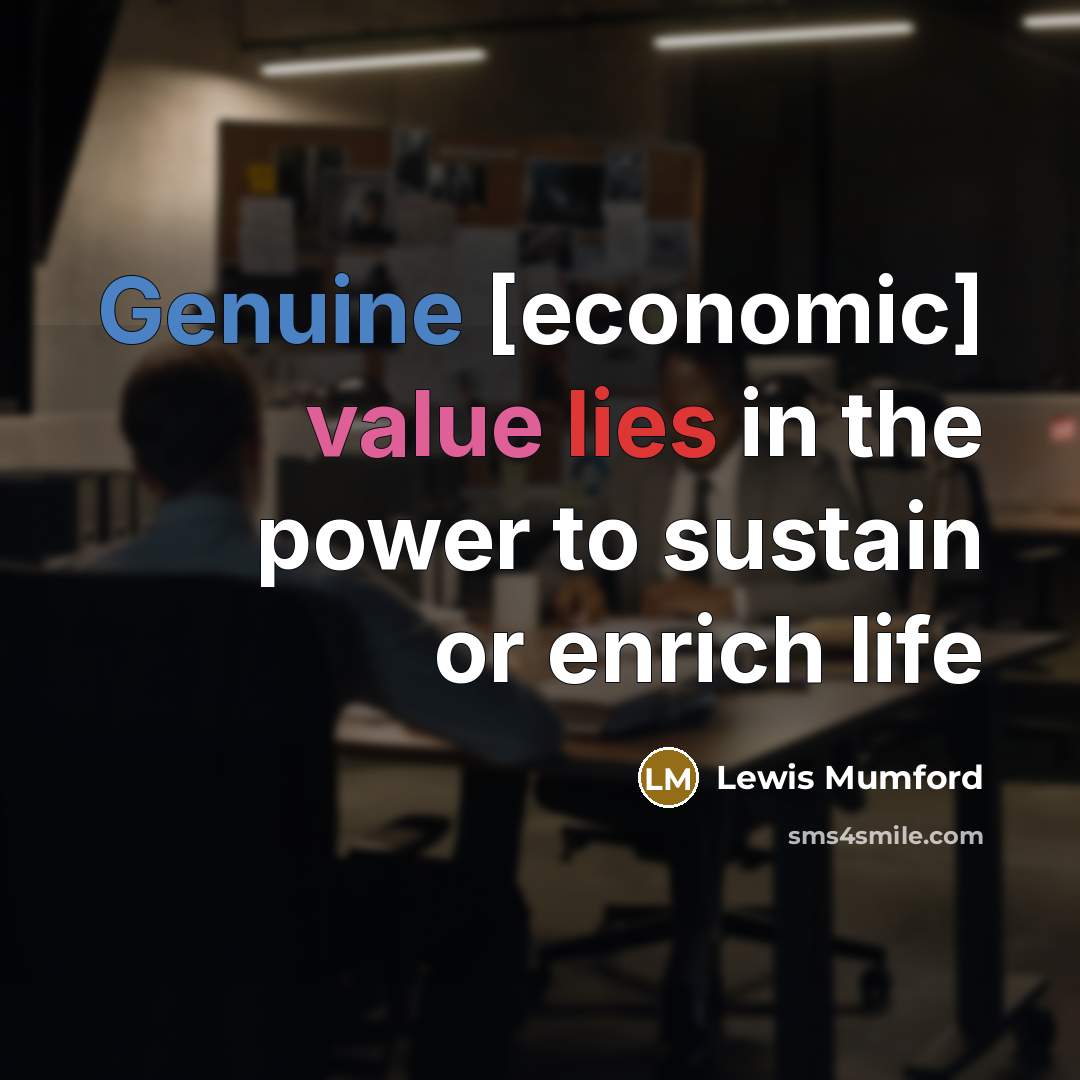 “Genuine [economic] value lies in the power to sustain or…” quote by Lewis Mumford
