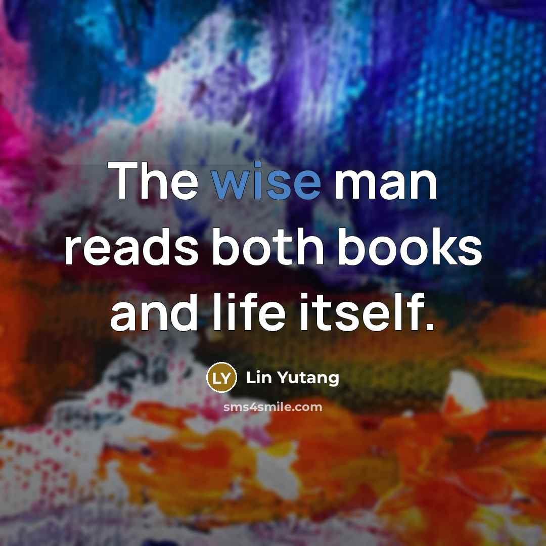 “The wise man reads both books and life itself.…” quote by Lin Yutang