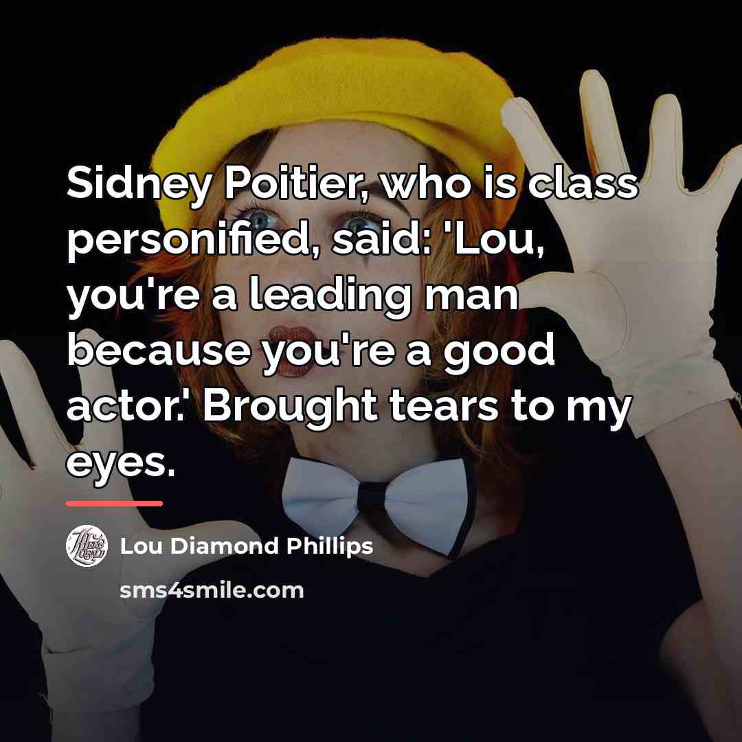 “Sidney Poitier, who is class personified, said: 'Lou, you're a…” quote by Lou Diamond Phillips