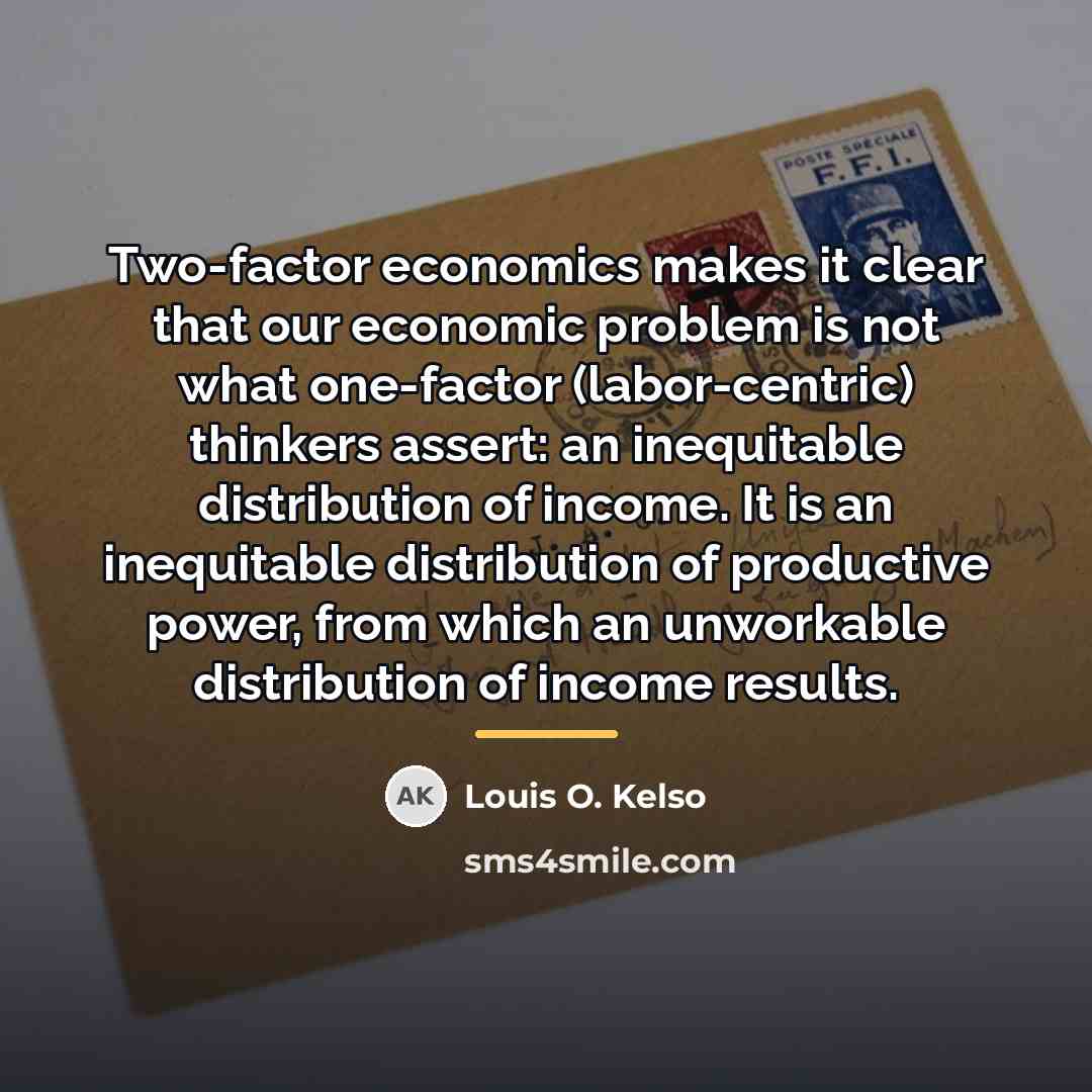 “Two-factor economics makes it clear that our economic problem is…” quote by Louis O. Kelso