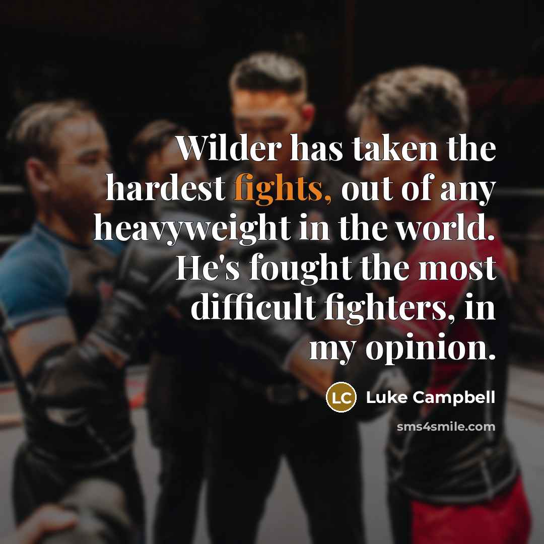 “Wilder has taken the hardest fights, out of any heavyweight…” quote by Luke Campbell