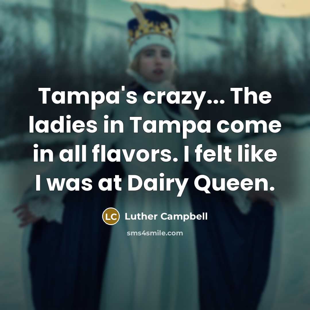 “Tampa's crazy... The ladies in Tampa come in all flavors.…” quote by Luther Campbell
