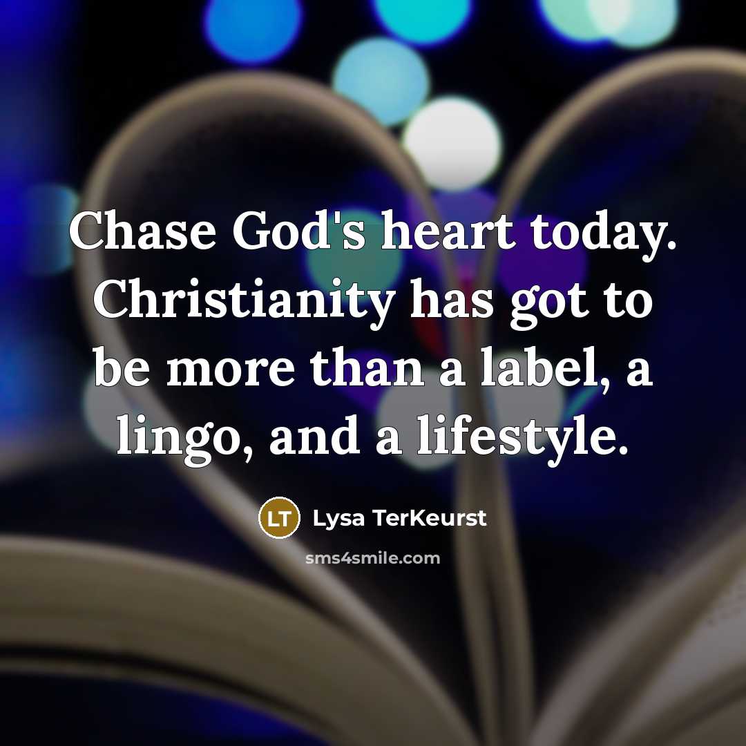 “Chase God's heart today. Christianity has got to be more…” quote by Lysa TerKeurst