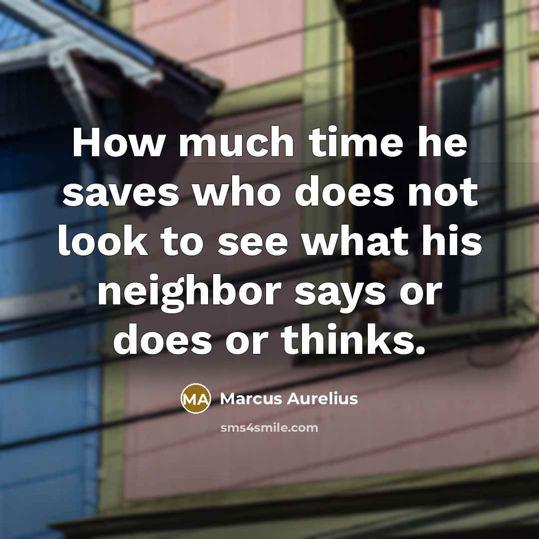 “How much time he saves who does not look to…” quote by Marcus Aurelius