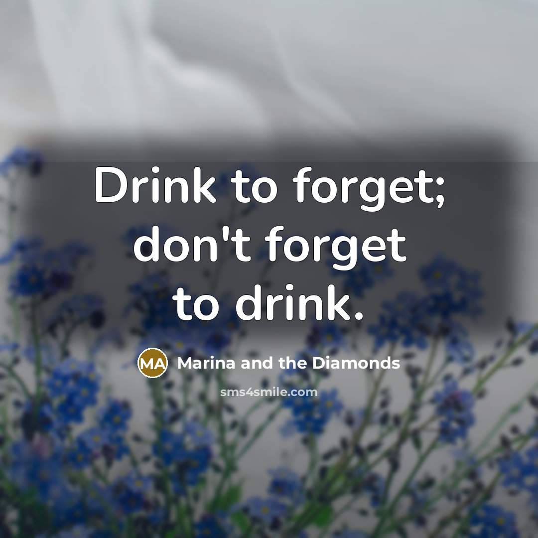 “Drink to forget; don't forget to drink.…” quote by Marina and the Diamonds