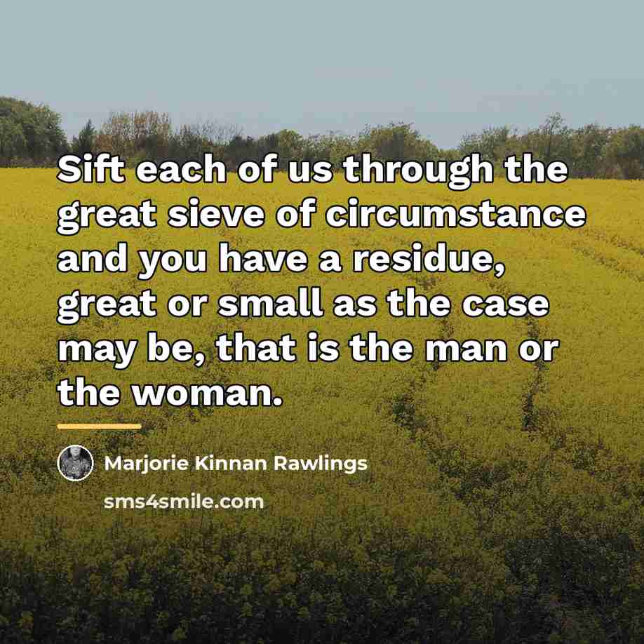“Sift each of us through the great sieve of circumstance…” quote by Marjorie Kinnan Rawlings