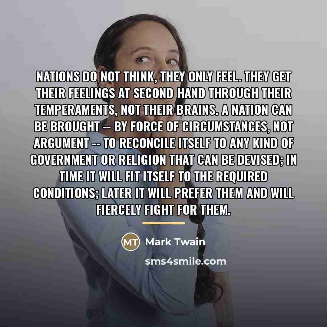 “Nations do not think, they only feel. They get their…” quote by Mark Twain