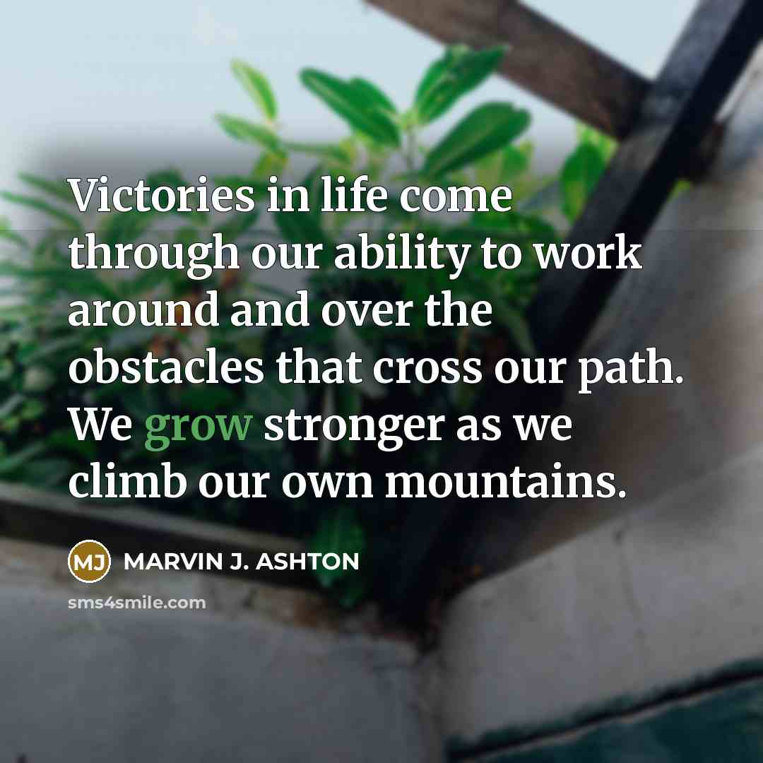 “Victories in life come through our ability to work around…” quote by Marvin J. Ashton