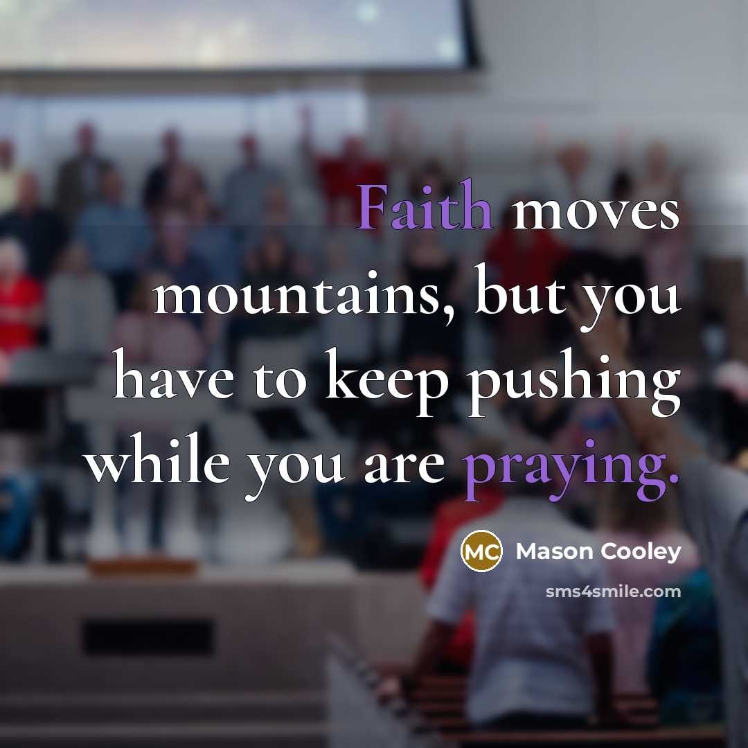 “Faith moves mountains, but you have to keep pushing while…” quote by Mason Cooley