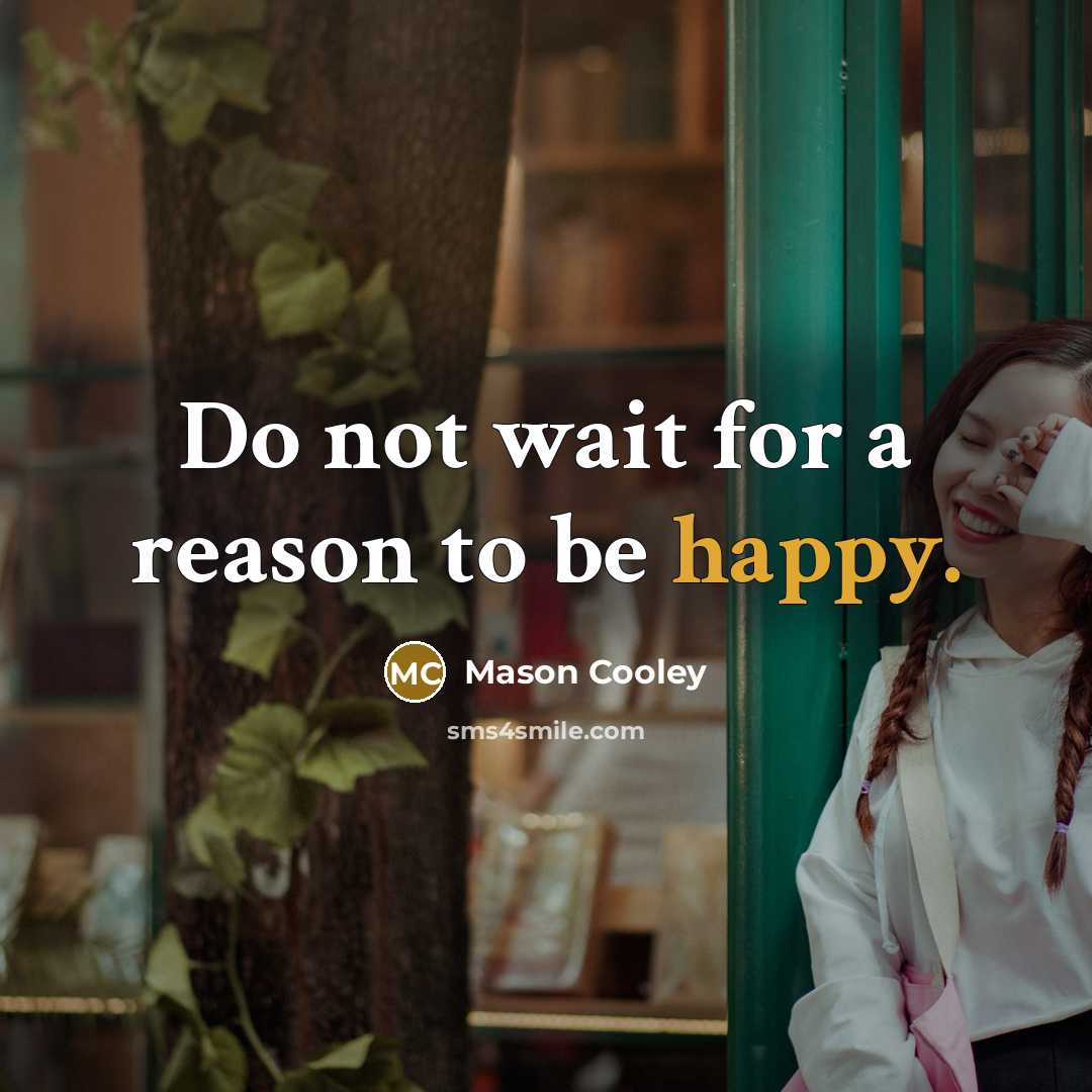 “Do not wait for a reason to be happy.…” quote by Mason Cooley