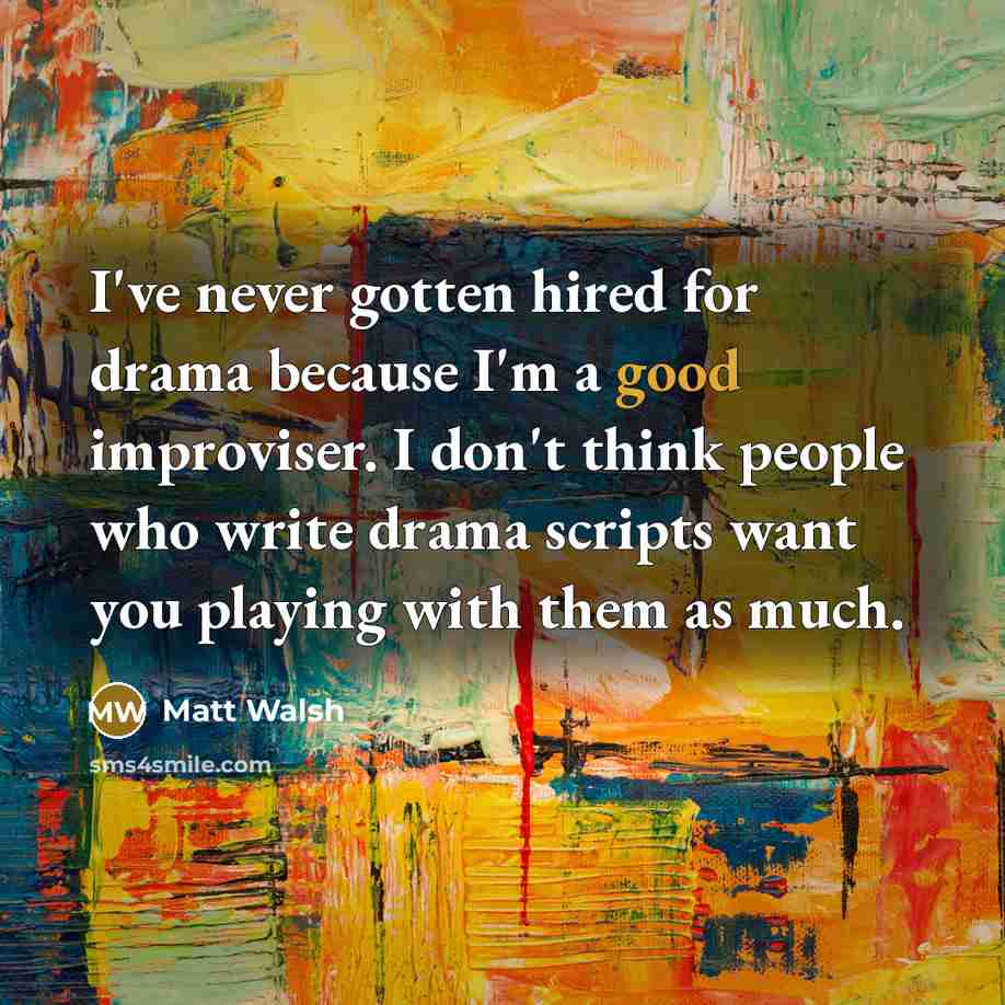 “I've never gotten hired for drama because I'm a good…” quote by Matt Walsh