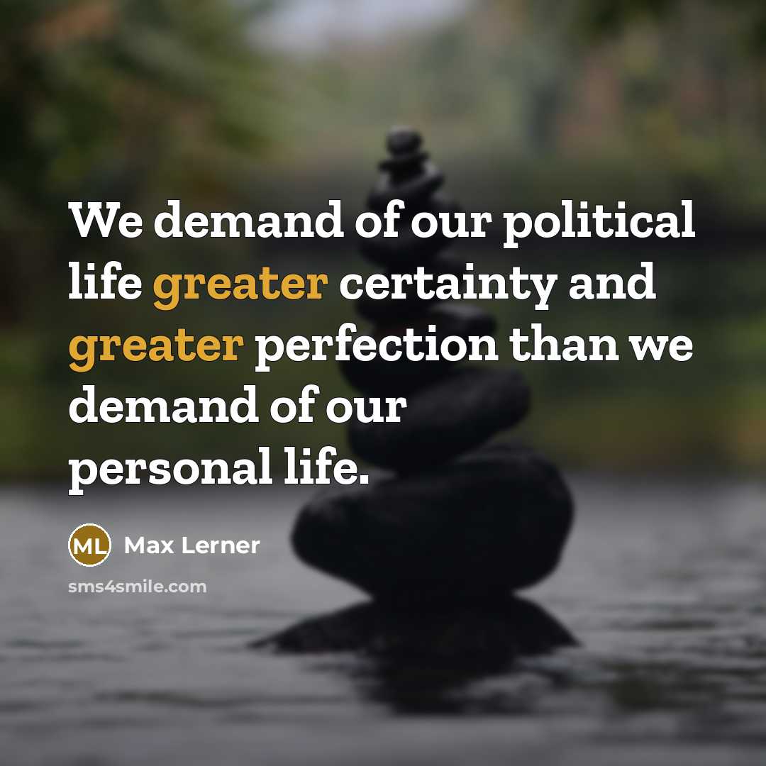 “We demand of our political life greater certainty and greater…” quote by Max Lerner
