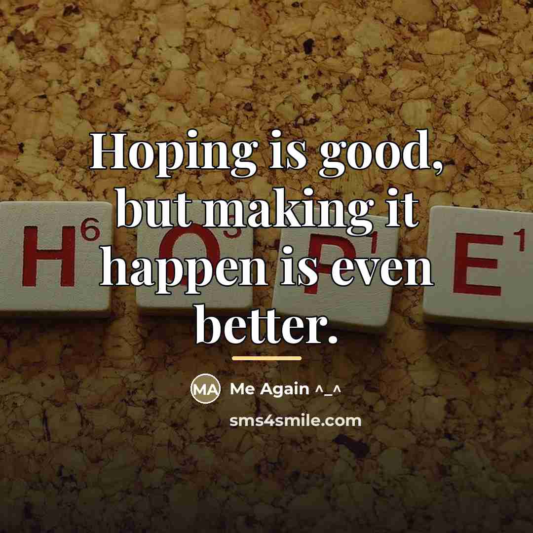 “Hoping is good, but making it happen is even better.…” quote by Me Again