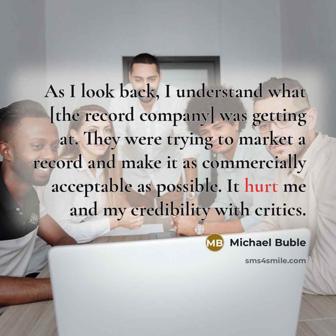 “As I look back, I understand what [the record company]…” quote by Michael Buble