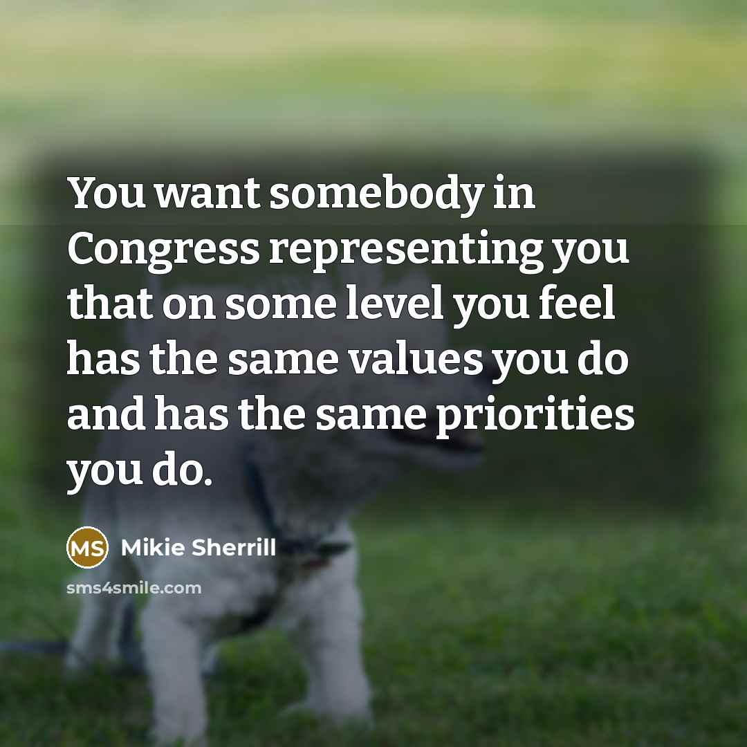 “You want somebody in Congress representing you that on some…” quote by Mikie Sherrill