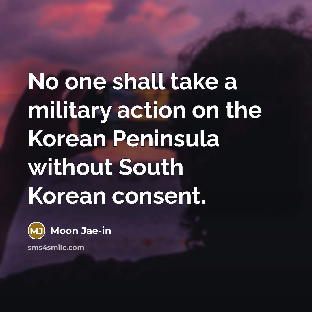 “No one shall take a military action on the Korean…” quote by Moon Jae-in