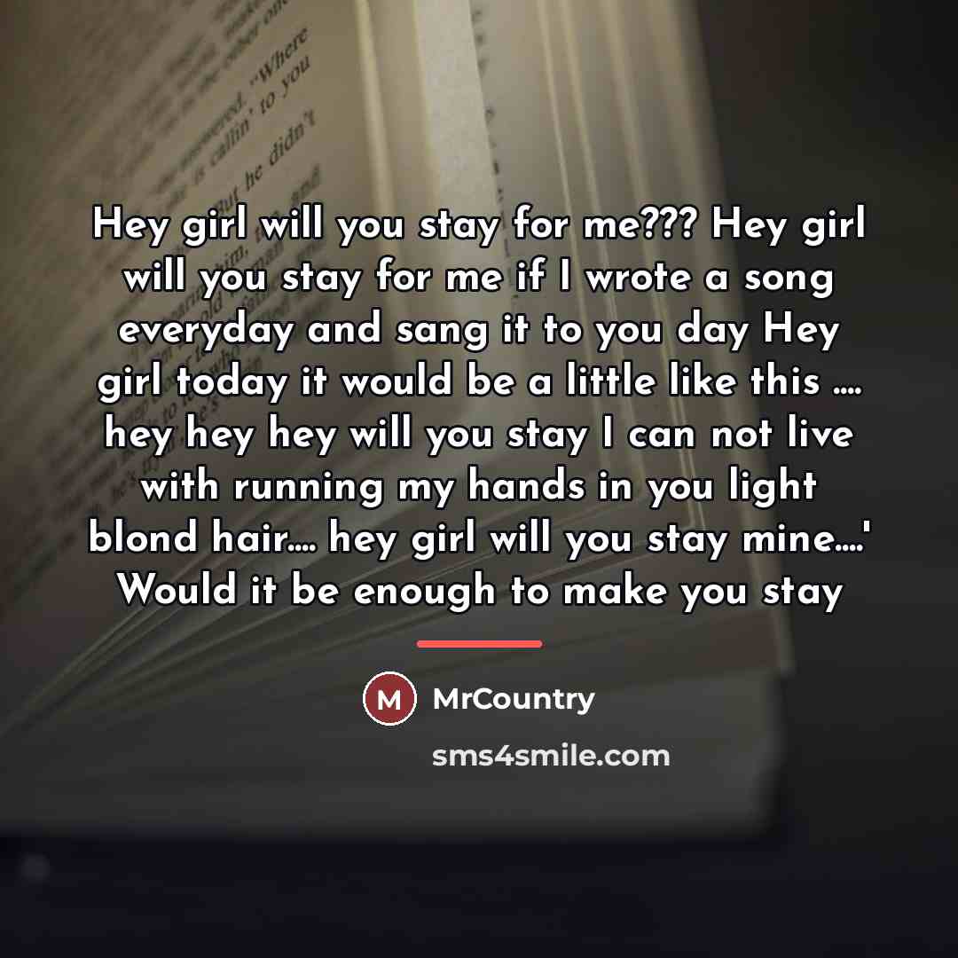 “Hey girl will you stay for me??? Hey girl will…” quote by MrCountry