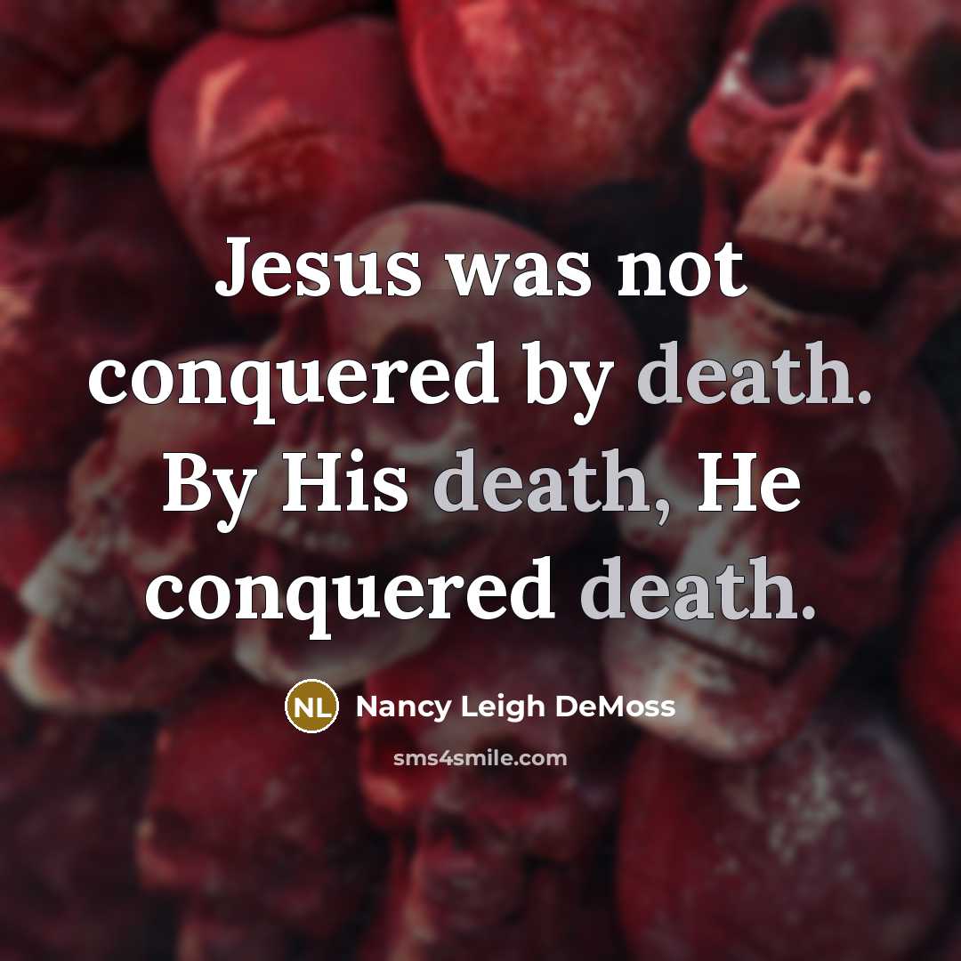 “Jesus was not conquered by death. By His death, He…” quote by Nancy Leigh DeMoss