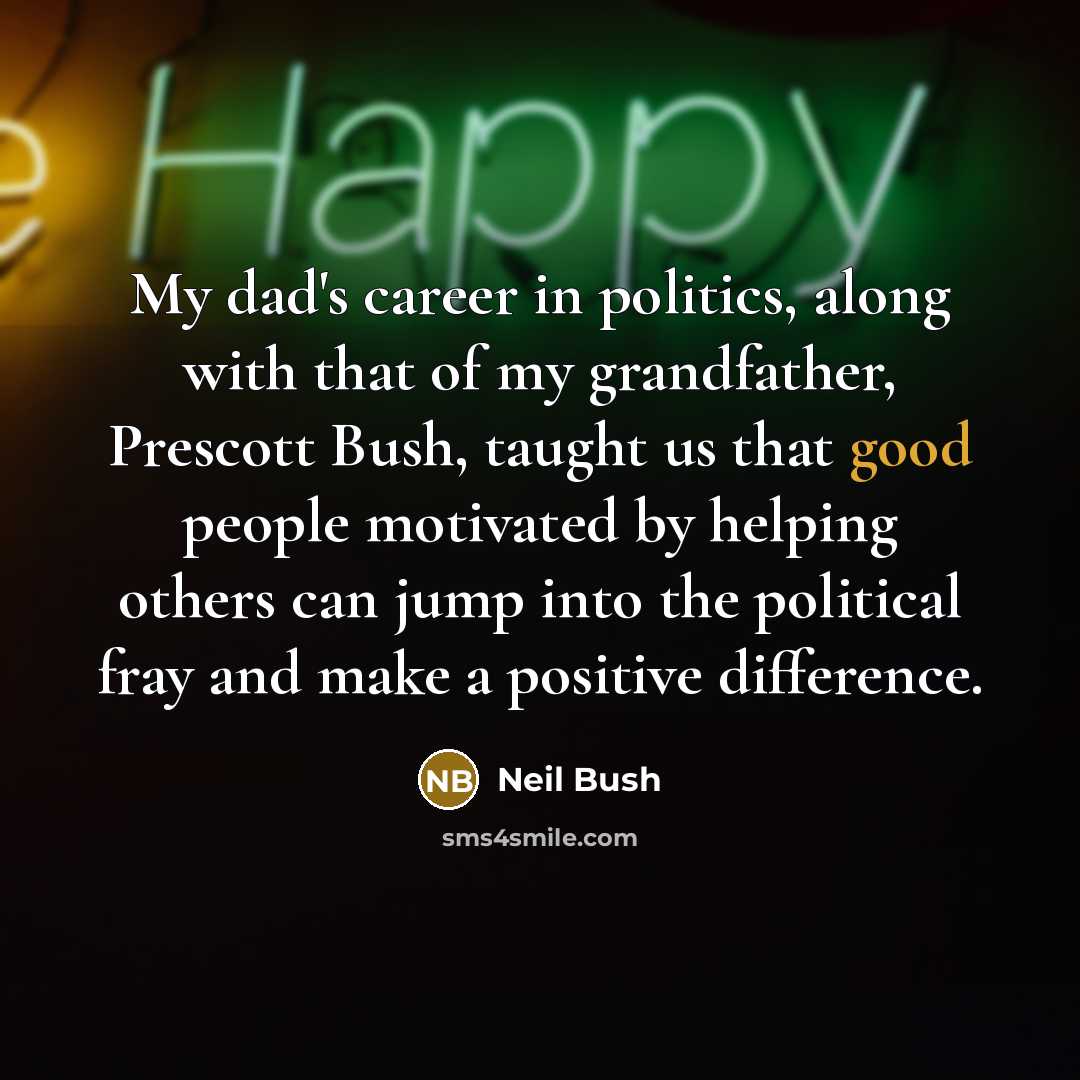 “My dad's career in politics, along with that of my…” quote by Neil Bush