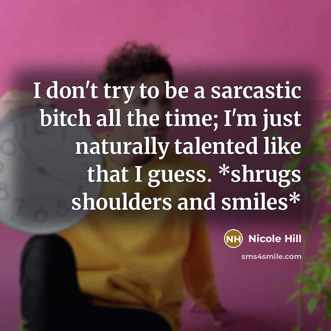 “I don't try to be a sarcastic bitch all the…” quote by Nicole Hill