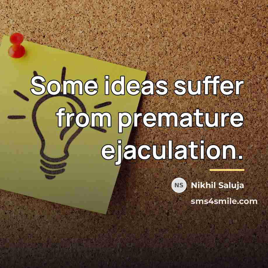 “Some ideas suffer from premature ejaculation.…” quote by Nikhil Saluja