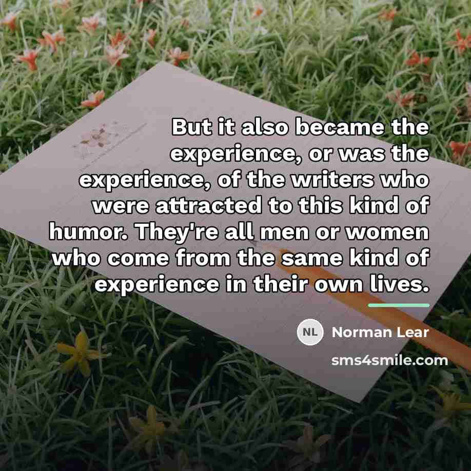 “But it also became the experience, or was the experience,…” quote by Norman Lear