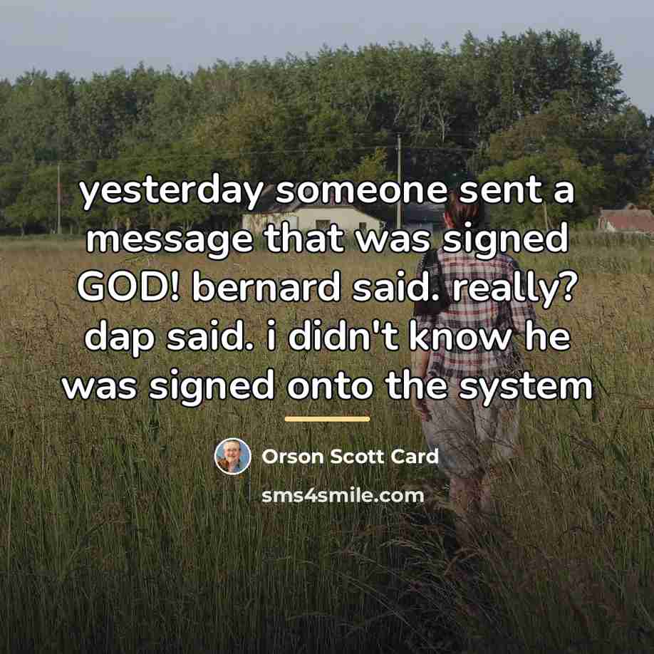 “yesterday someone sent a message that was signed GOD! bernard…” quote by Orson Scott Card