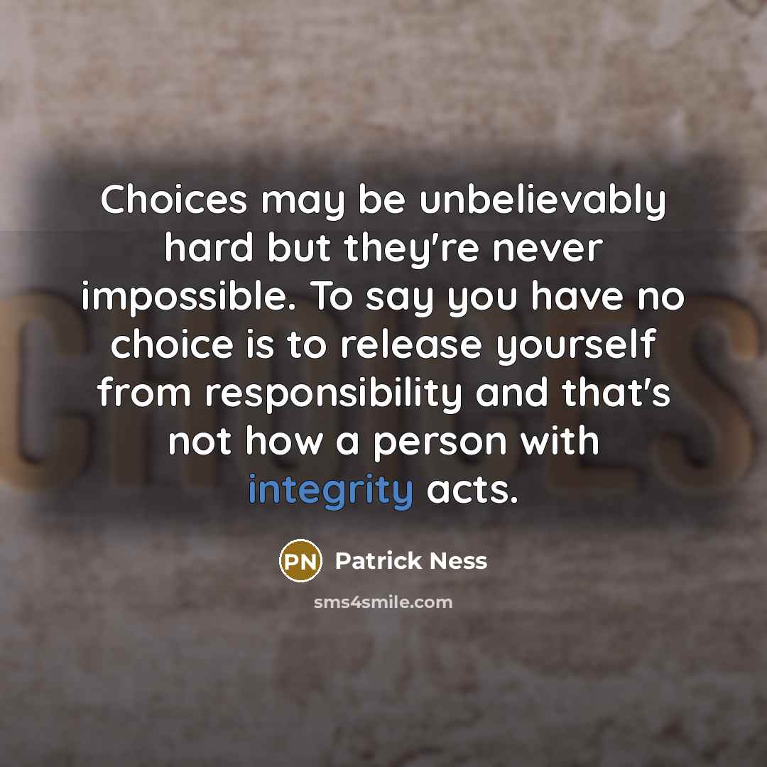 “Choices may be unbelievably hard but they're never impossible. To…” quote by Patrick Ness