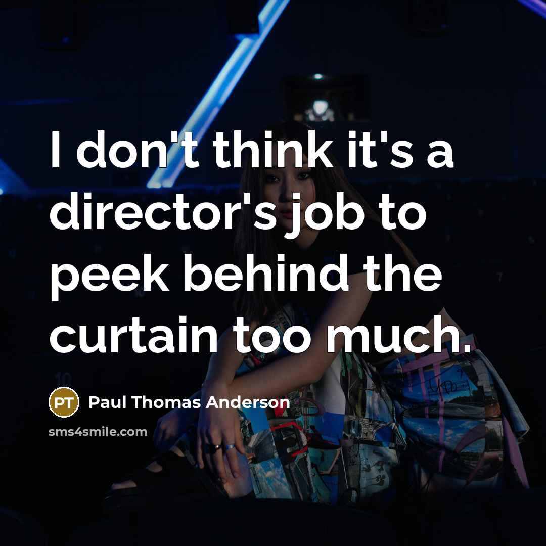 “I don't think it's a director's job to peek behind…” quote by Paul Thomas Anderson