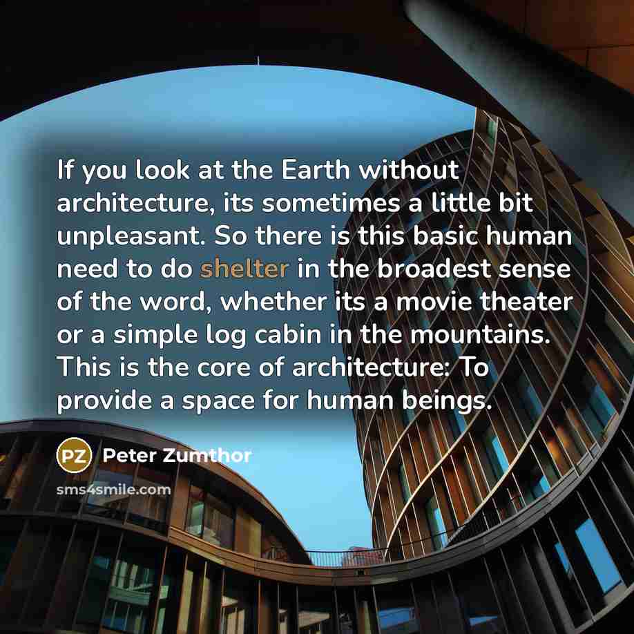 “If you look at the Earth without architecture, its sometimes…” quote by Peter Zumthor