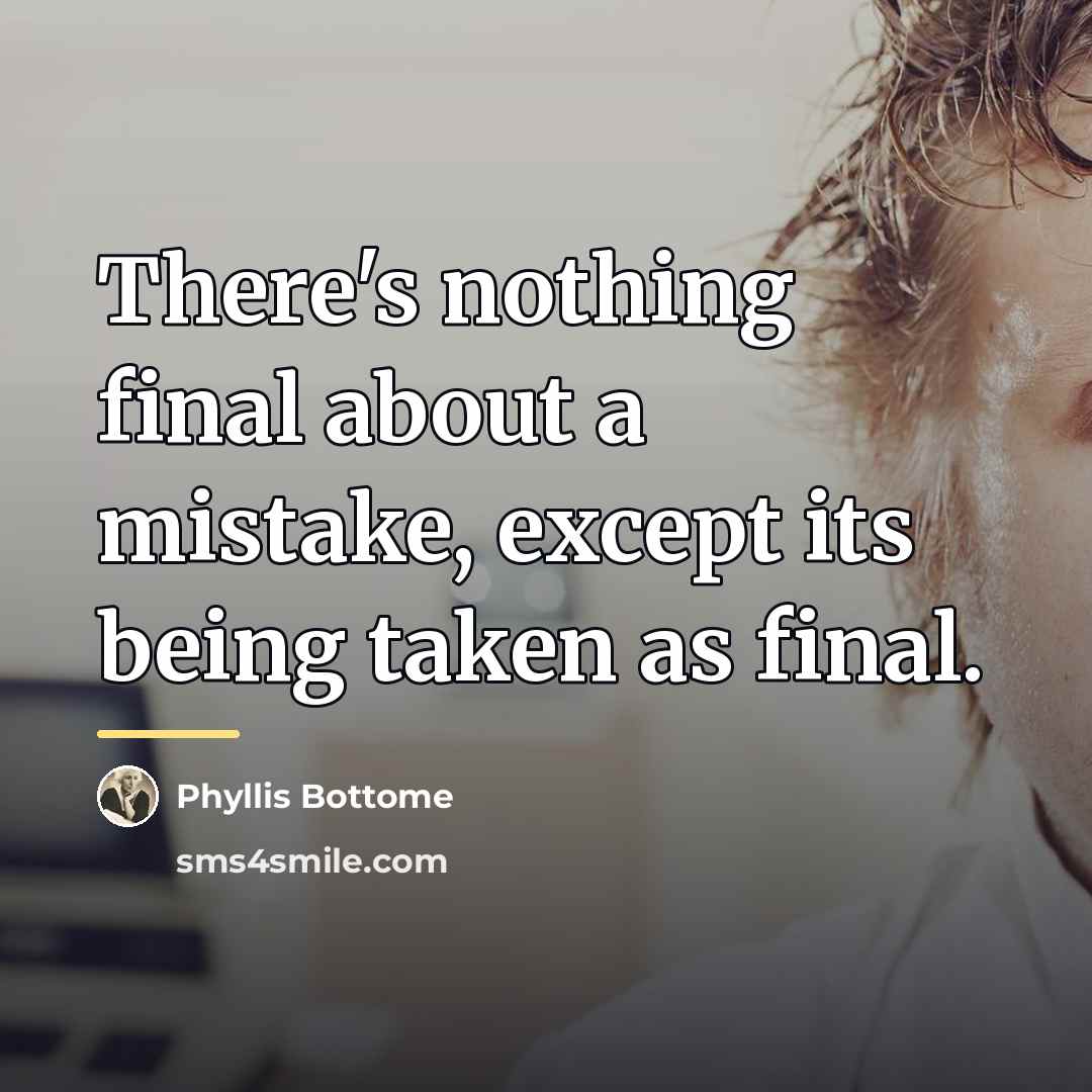 “There's nothing final about a mistake, except its being taken…” quote by Phyllis Bottome