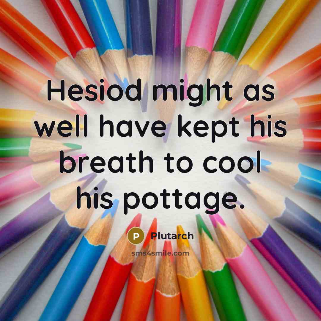 “Hesiod might as well have kept his breath to cool…” quote by Plutarch