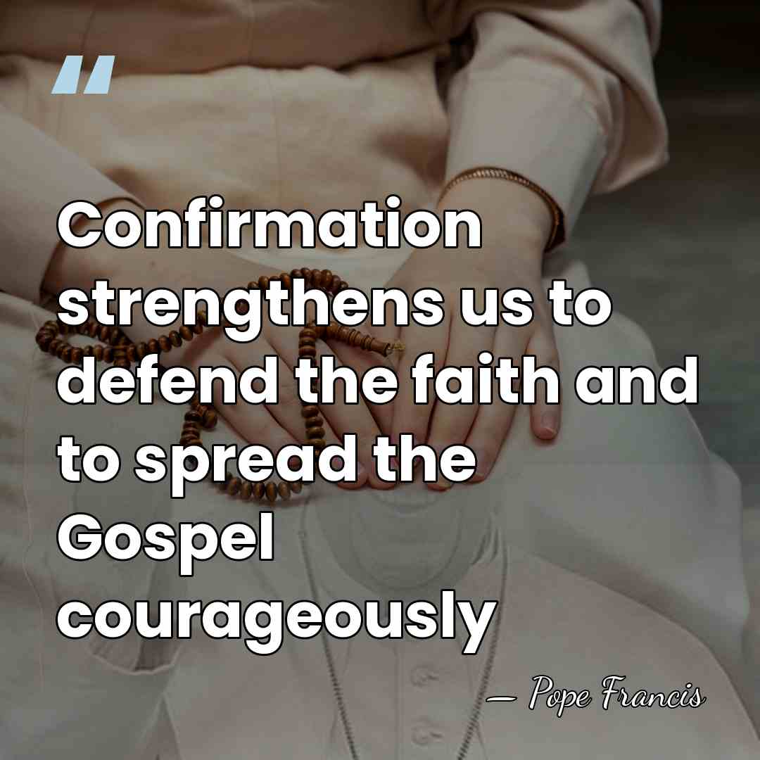 Confirmation strengthens us to defend the faith and to spread the Gospel&hellip; - Pope Francis