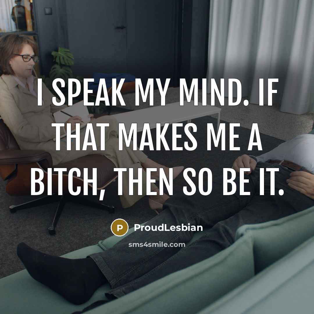 “I speak my mind. If that makes me a bitch,…” quote by ProudLesbian