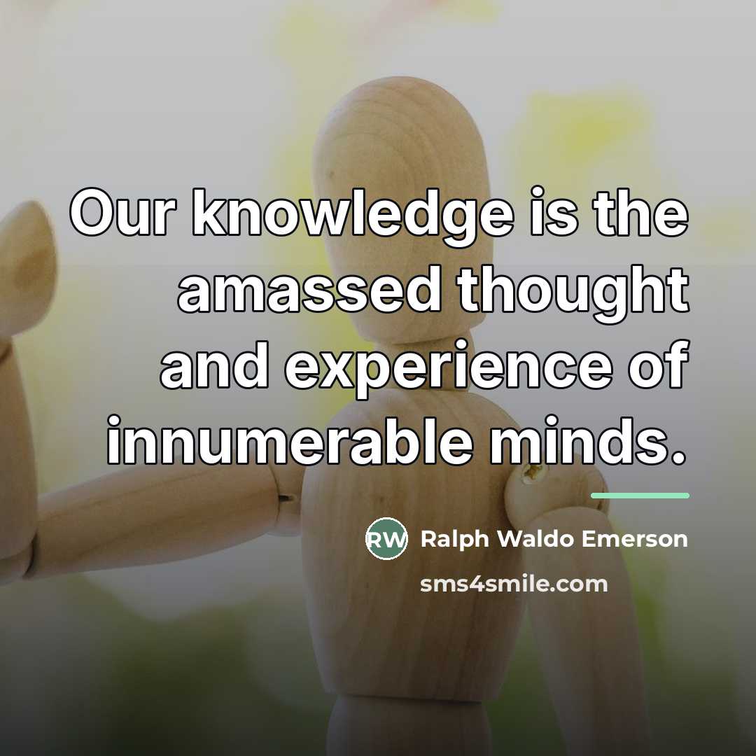 “Our knowledge is the amassed thought and experience of innumerable…” quote by Ralph Waldo Emerson