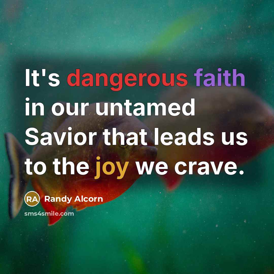 “It's dangerous faith in our untamed Savior that leads us…” quote by Randy Alcorn