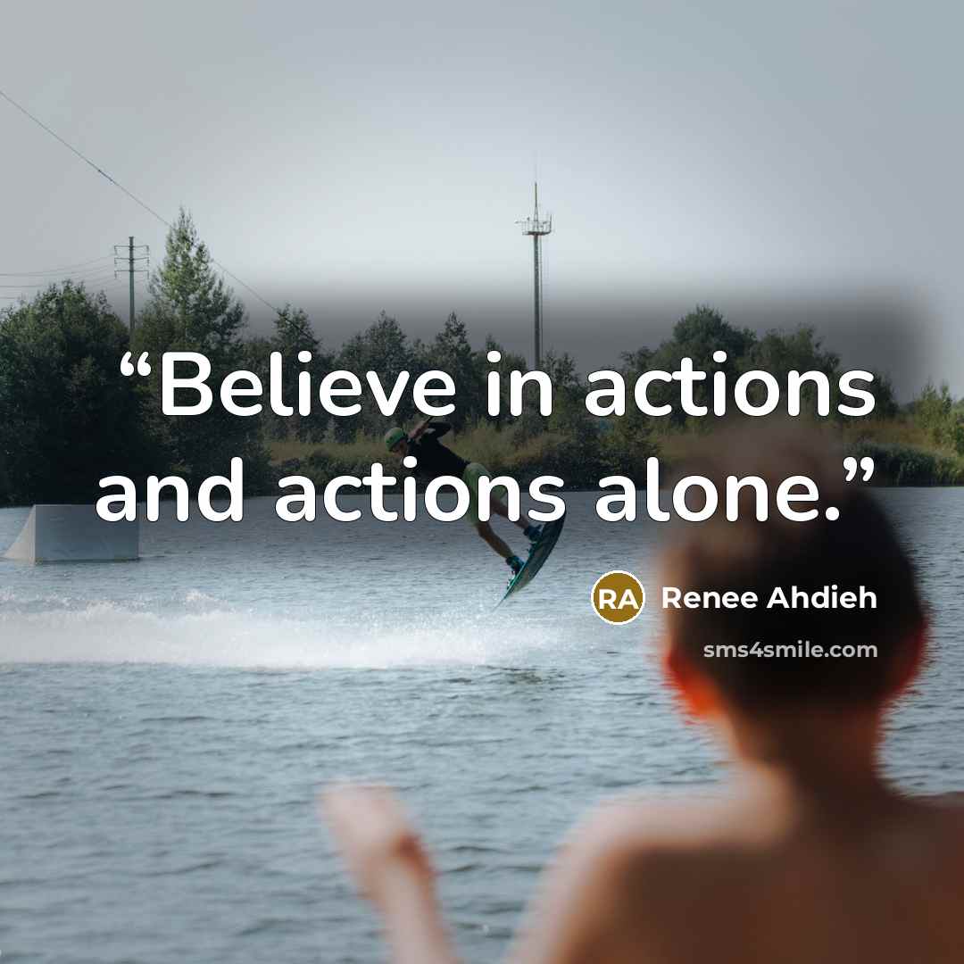 “Believe in actions and actions alone.” quote by Renee Ahdieh