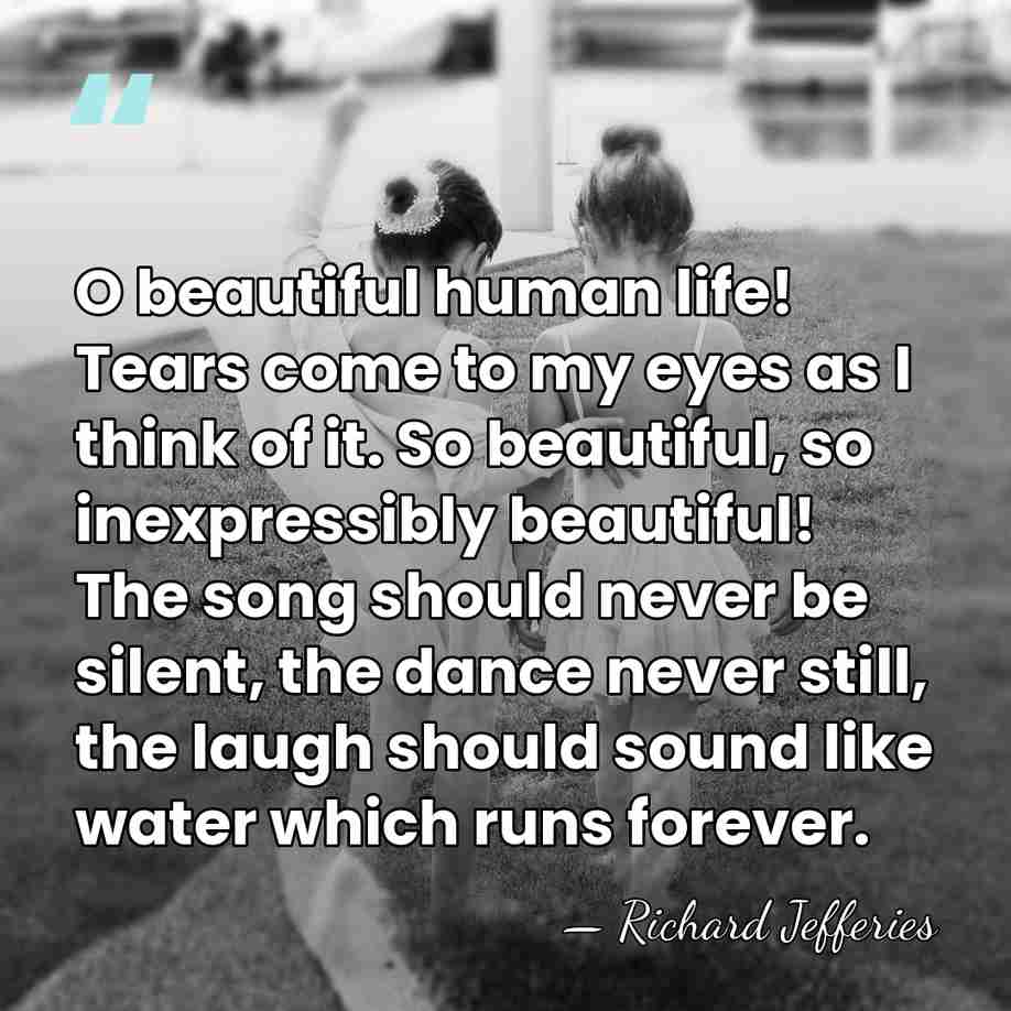 O beautiful human life! Tears come to my eyes as I think&hellip; - Richard Jefferies